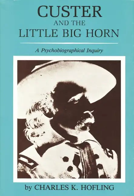 Custer and the Little Big Horn: A Psychobiographical Inquiry - Paperback