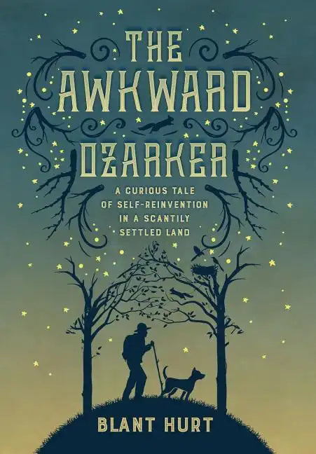 The Awkward Ozarker: A Curious Tale of Self Reinvention in a Scantily Settled Land - Hardcover