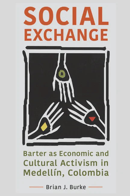 Social Exchange: Barter as Economic and Cultural Activism in Medellín, Colombia - Paperback