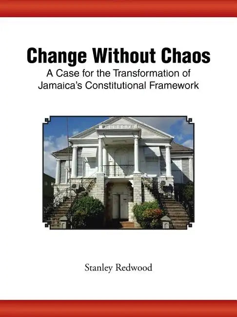 Change Without Chaos: A Case for the Transformation of Jamaica's Constitutional Framework - Paperback