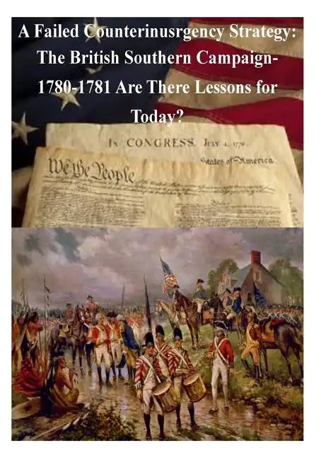 A Failed Counterinsurgency Strategy: The British Southern Campaign- 1780-1781 Are There Lessons for Today? - Paperback