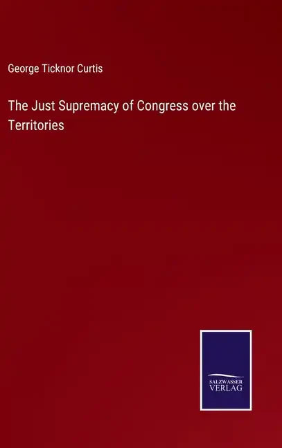 The Just Supremacy of Congress over the Territories - Hardcover