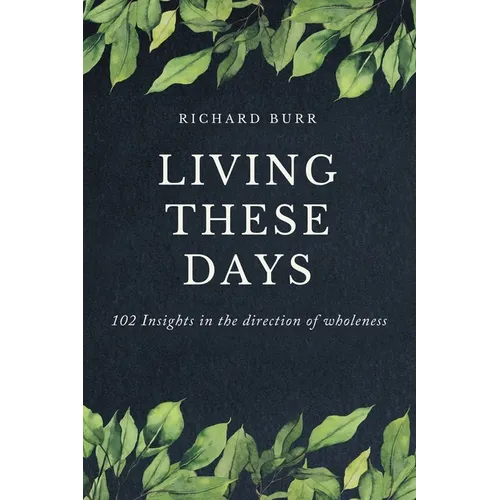 Living These Days: 102 Insights in the direction of wholeness - Paperback
