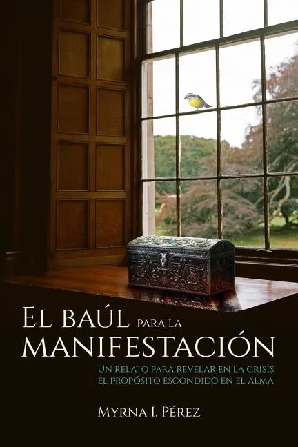 El baul para la manifestacion: Un relato para revelar en la crisis el proposito escondido en el alma - Paperback