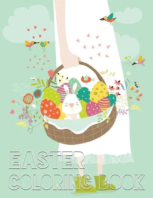 Easter Coloring Book: 40 Easter Design For Kids, Teens, Adults With Fun, Easy, and Relaxing (Coloring Book of Easter Eggs, Bunnies, Easter Buskets) - Paperback