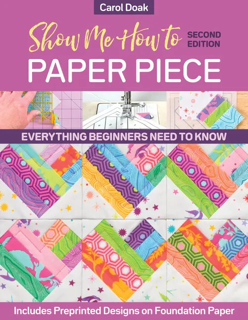 Show Me How to Paper Piece: Everything Beginners Need to Know; Includes Preprinted Designs on Foundation Paper - Paperback