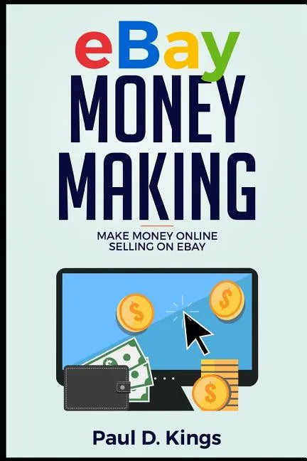 Ebay Money Making: Make Money Online Selling on Ebay - Paperback