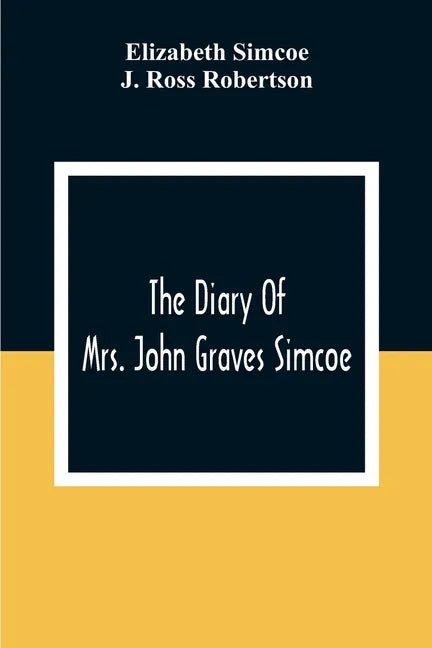 The Diary Of Mrs. John Graves Simcoe, Wife Of The First Lieutenant-Governor Of The Province Of Upper Canada, 1792-6 - Paperback