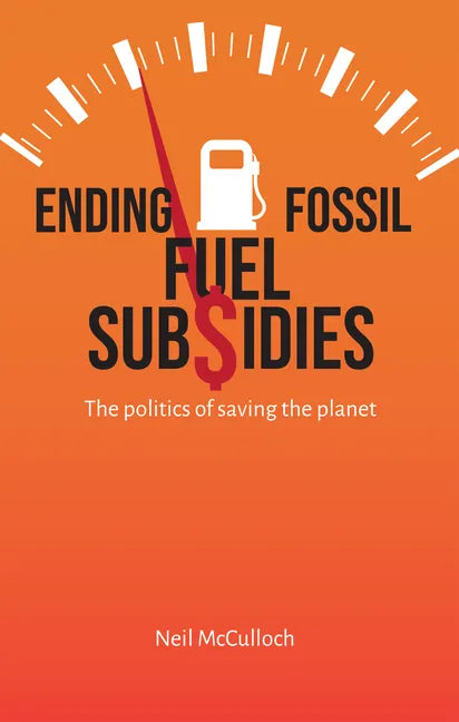 Ending Fossil Fuel Subsidies: The Politics of Saving the Planet - Hardcover