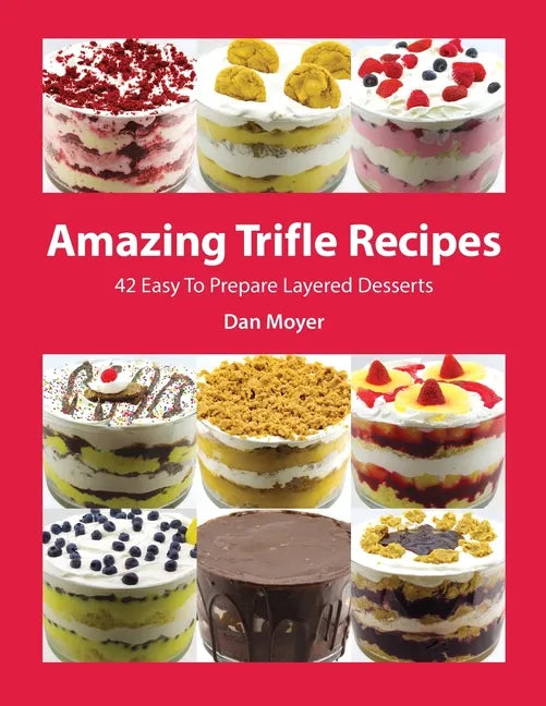 Amazing Trifle Recipes: 42 Easy To Prepare Layered Desserts - Paperback