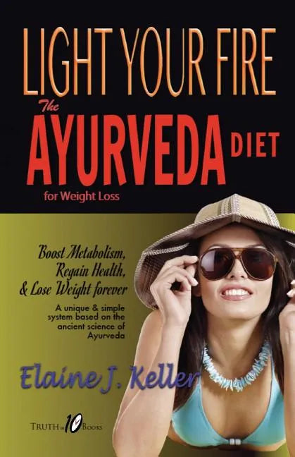 Light Your Fire: The Ayurveda Diet for Weight Loss: Boost Metabolism, Regain Health & Lose Weight Forever. A unique and simple system b - Paperback
