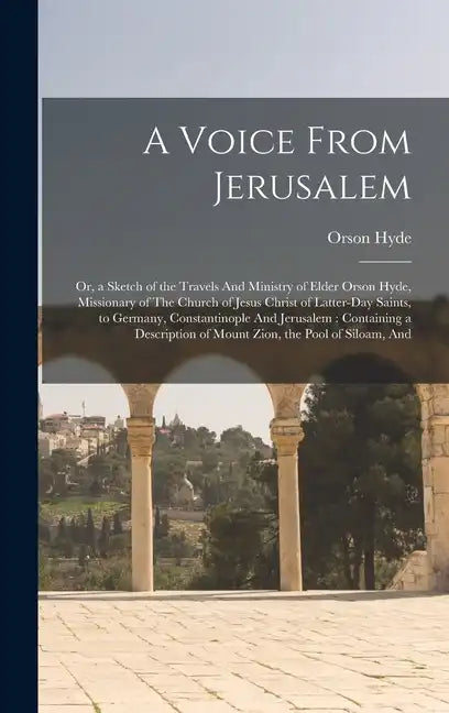 A Voice From Jerusalem: Or, a Sketch of the Travels And Ministry of Elder Orson Hyde, Missionary of The Church of Jesus Christ of Latter-day S - Hardcover