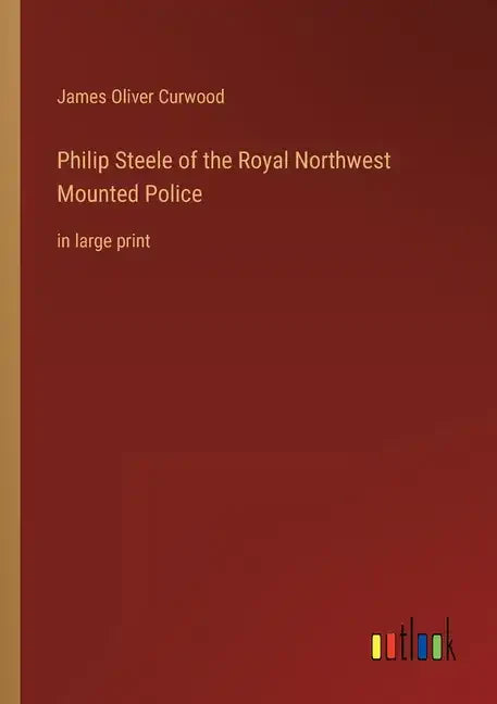 Philip Steele of the Royal Northwest Mounted Police: in large print - Paperback
