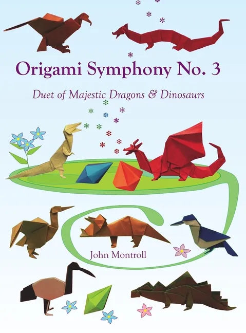 Origami Symphony No. 3: Duet of Majestic Dragons & Dinosaurs - Hardcover