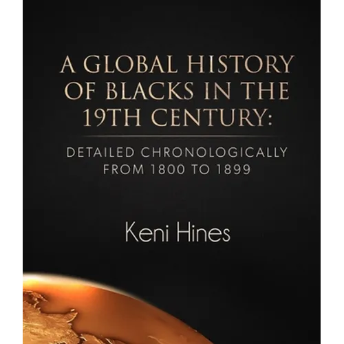 A Global History of Blacks in He 19th Century: Detailed Chronologically from 1800 to 1899 - Hardcover