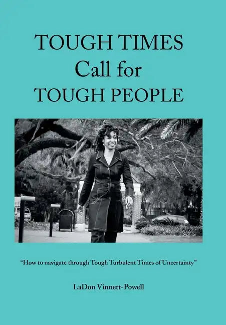 Tough Times Call for Tough People: "How to Navigate Through Tough Turbulent Times of Uncertainty" - Hardcover