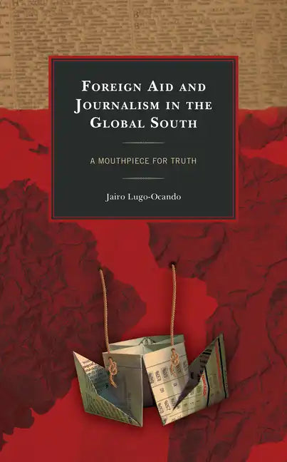 Foreign Aid and Journalism in the Global South: A Mouthpiece for Truth - Paperback