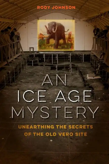 An Ice Age Mystery: Unearthing the Secrets of the Old Vero Site - Hardcover