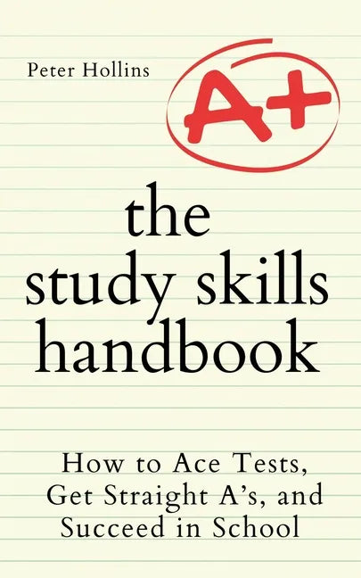 The Study Skills Handbook: How to Ace Tests, Get Straight A's, and Succeed in School - Paperback