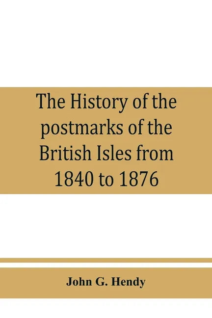 The history of the postmarks of the British Isles from 1840 to 1876, compiled chiefly from official records - Paperback