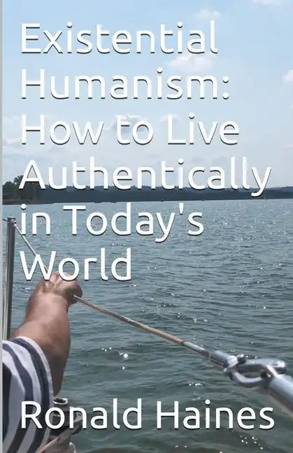 Existential Humanism: How to Live Authentically in Today's World - Paperback