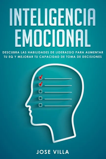 Inteligencia Emocional: Descubre las Habilidades de Liderazgo para Aumentar tu EQ y Mejorar tu Toma de Decisiones - Paperback