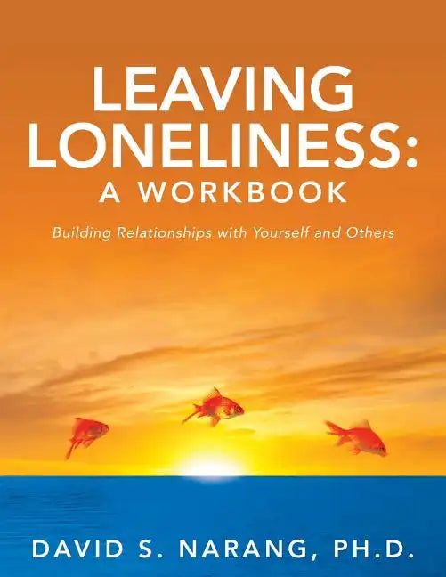 Leaving Loneliness: A Workbook: Building Relationships with Yourself and Others - Paperback