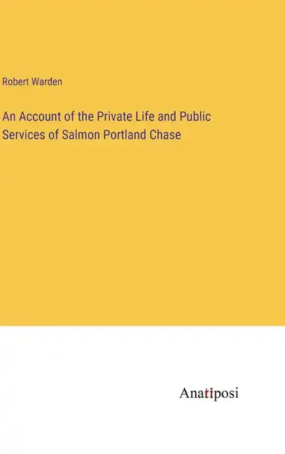 An Account of the Private Life and Public Services of Salmon Portland Chase - Hardcover