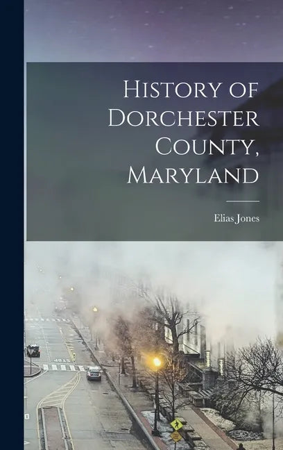 History of Dorchester County, Maryland - Hardcover