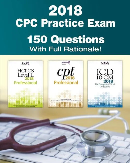 CPC Practice Exam 2018: Includes 150 practice questions, answers with full rationale, exam study guide and the official proctor-to-examinee instructio - Paperback