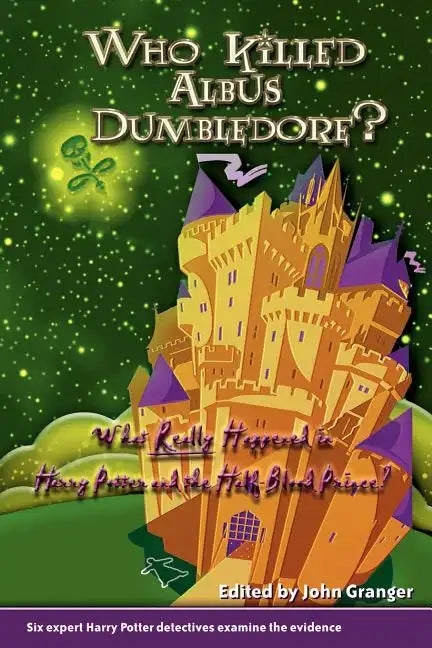 Who Killed Albus Dumbledore?: What Really Happened in Harry Potter and the Half-Blood Prince? Six Expert Harry Potter Detectives Examine the Evidenc - Paperback