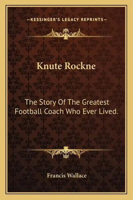 Knute Rockne: The Story Of The Greatest Football Coach Who Ever Lived. - Paperback