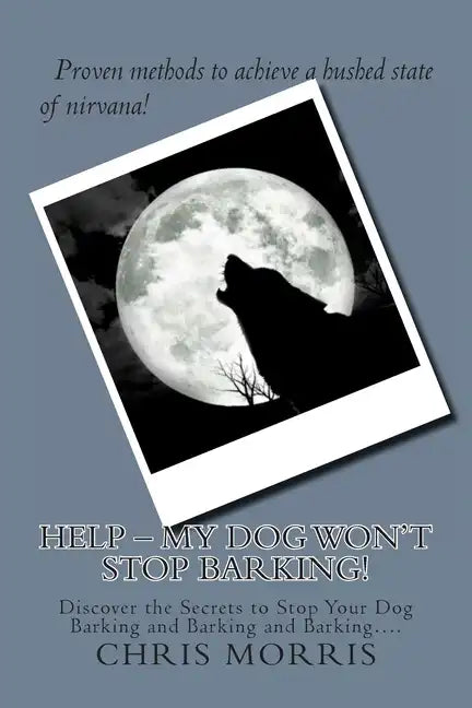 HELP - My Dog Won't Stop Barking!: Discover the Secrets to Stop Your Dog Barking and Barking and Barking.... - Paperback