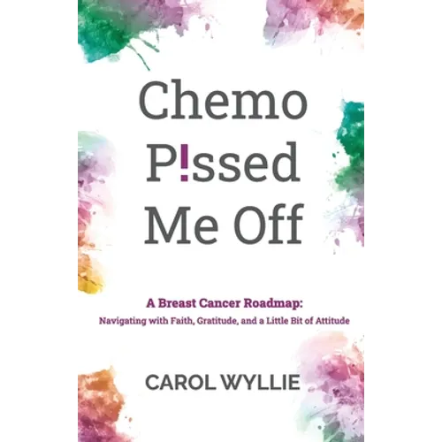 Chemo P!ssed Me Off: A Breast Cancer Roadmap: Navigating with Faith, Gratitude, and a Little Bit of Attitude - Paperback