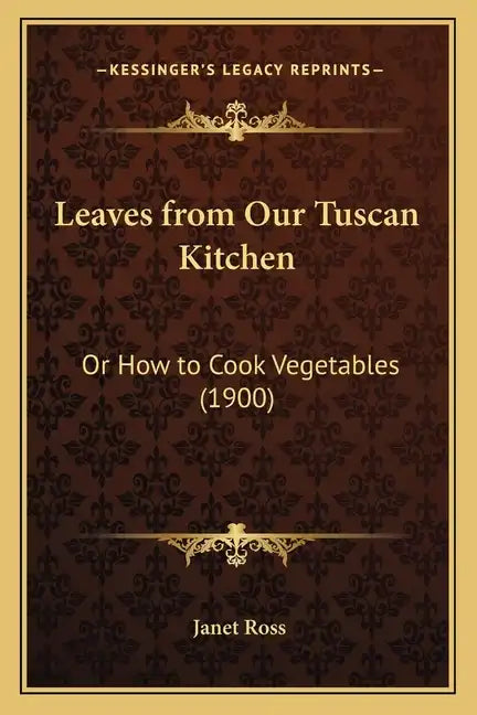 Leaves from Our Tuscan Kitchen: Or How to Cook Vegetables (1900) - Paperback