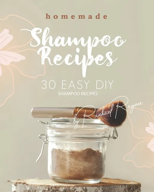 Homemade Shampoo Recipes: 30 Easy DIY Shampoo Recipes - Paperback