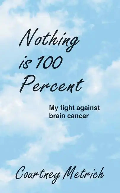 Nothing is 100 Percent: My Fight against Brain Cancer - Paperback