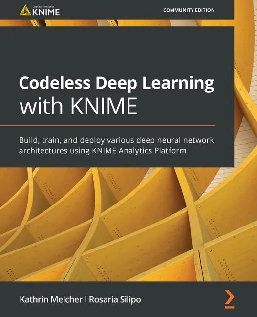 Codeless Deep Learning with KNIME: Build, train, and deploy various deep neural network architectures using KNIME Analytics Platform - Paperback