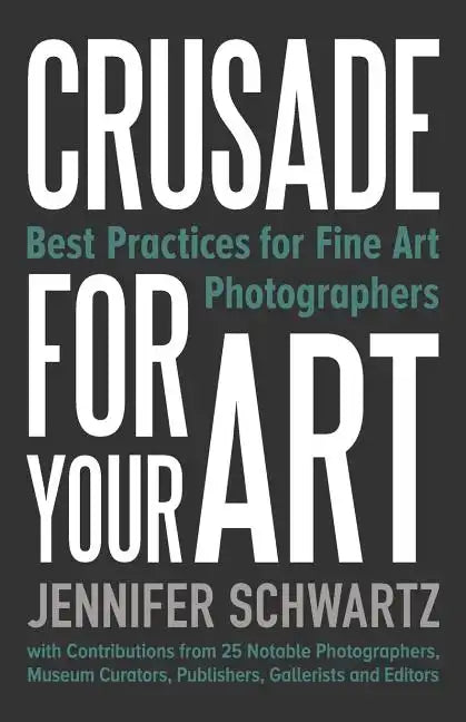 Crusade for Your Art: Best Practices for Fine Art Photographers - Paperback