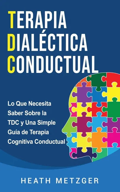 Terapia dialéctica conductual: Lo que necesita saber sobre la TDC y una simple guía de terapia cognitiva conductual - Hardcover