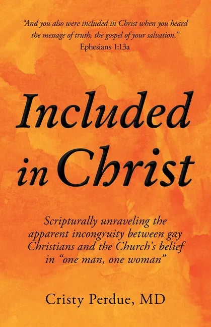 Included in Christ: Scripturally Unraveling the Apparent Incongruity Between Gay Christians and the Church's Belief in "One Man, One Woman - Paperback
