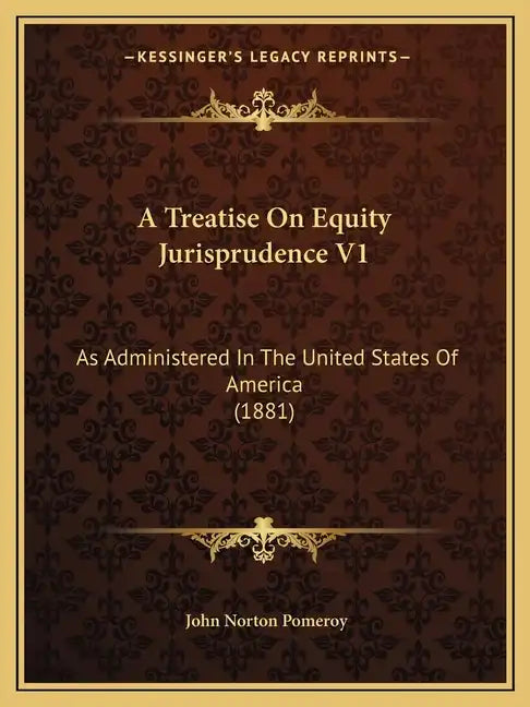 A Treatise on Equity Jurisprudence V1: As Administered in the United States of America (1881) - Paperback