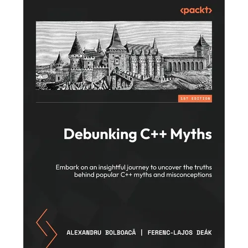 Debunking C++ Myths: Embark on an insightful journey to uncover the truths behind popular C++ myths and misconceptions - Paperback