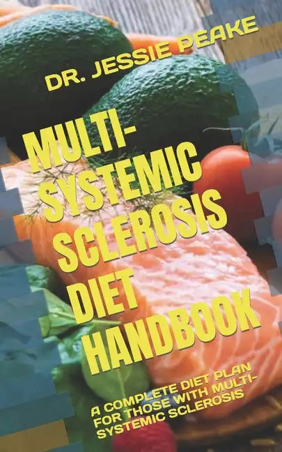 Multi-Systemic Sclerosis Diet Handbook: A Complete Diet Plan for Those with Multi-Systemic Sclerosis - Paperback
