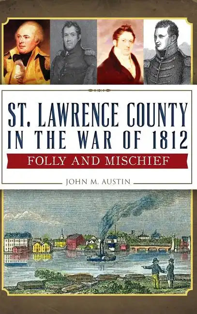 St. Lawrence County in the War of 1812: Folly and Mischief - Hardcover