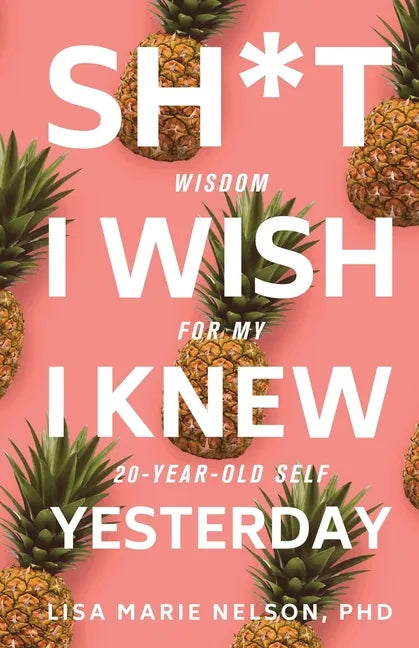 Sh*t I Wish I Knew Yesterday: Wisdom for My 20-Year-Old Self - Paperback
