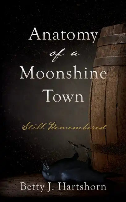 Anatomy of a Moonshine Town: Still Remembered - Hardcover