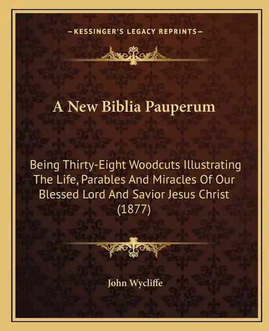 A New Biblia Pauperum: Being Thirty-Eight Woodcuts Illustrating The Life, Parables And Miracles Of Our Blessed Lord And Savior Jesus Christ (1877) - Paperback