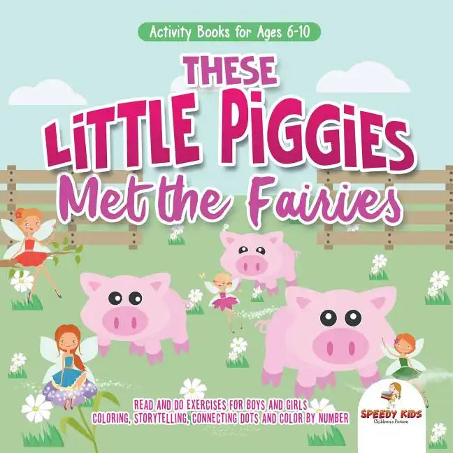 Activity Books for Ages 6-10. These Little Piggies Met the Fairies. Read and Do Exercises for Boys and Girls. Coloring, Storytelling, Connecting Dots - Paperback