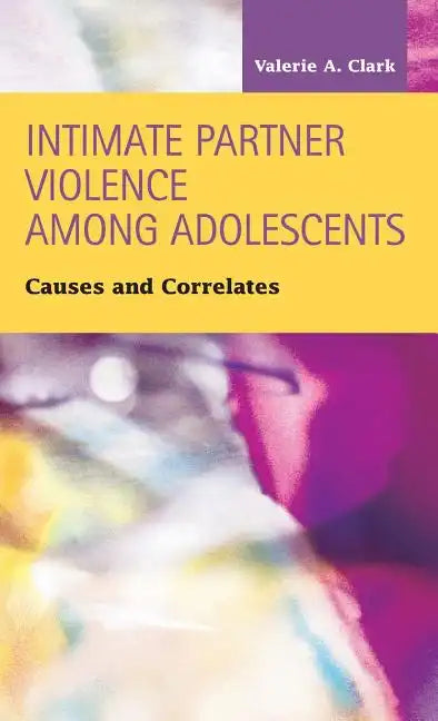 Intimate Partner Violence Among Adolescents: Causes and Correlates - Hardcover